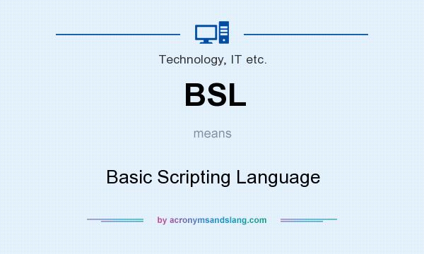 What does BSL mean? It stands for Basic Scripting Language
