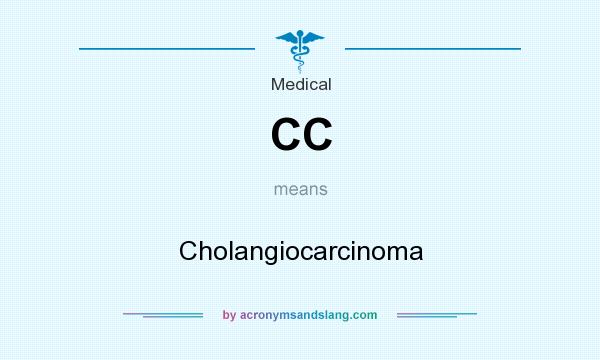 What does CC mean? It stands for Cholangiocarcinoma