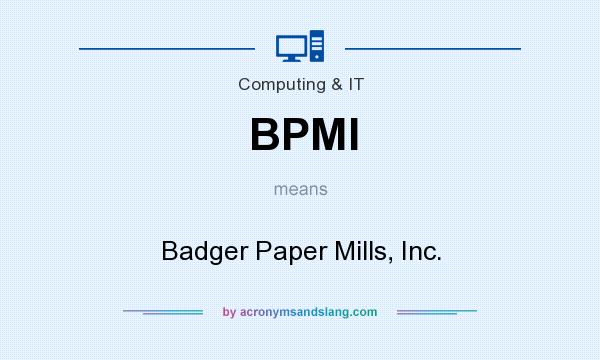 What does BPMI mean? It stands for Badger Paper Mills, Inc.