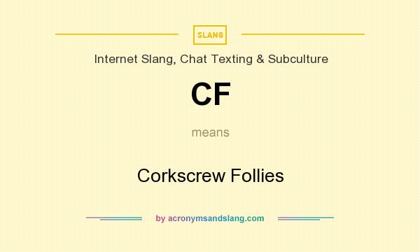 What does CF mean? It stands for Corkscrew Follies