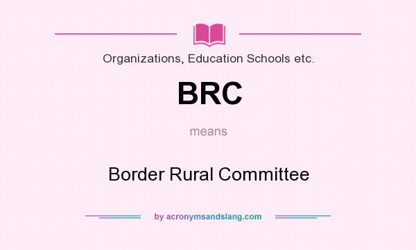 What does BRC mean? It stands for Border Rural Committee