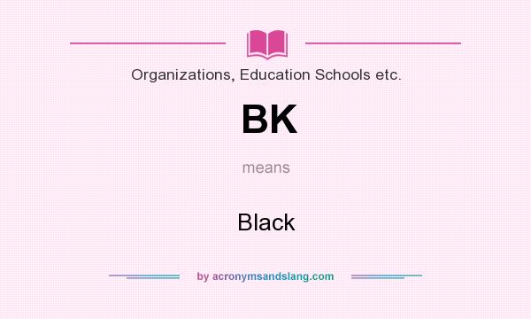 What does BK mean? It stands for Black
