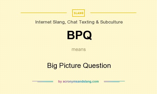 What does BPQ mean? It stands for Big Picture Question