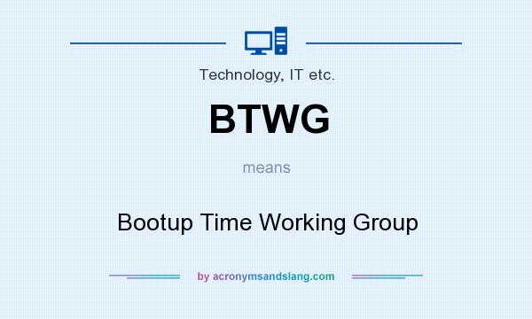 What does BTWG mean? It stands for Bootup Time Working Group