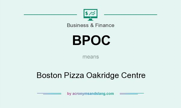 What does BPOC mean? It stands for Boston Pizza Oakridge Centre