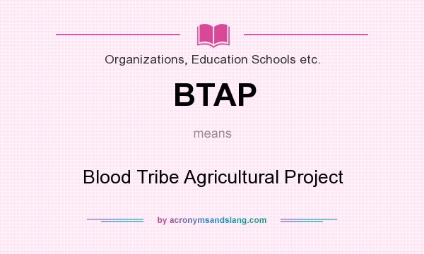 What does BTAP mean? It stands for Blood Tribe Agricultural Project