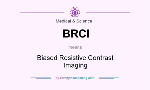 What does BRCI mean? It stands for Biased Resistive Contrast Imaging