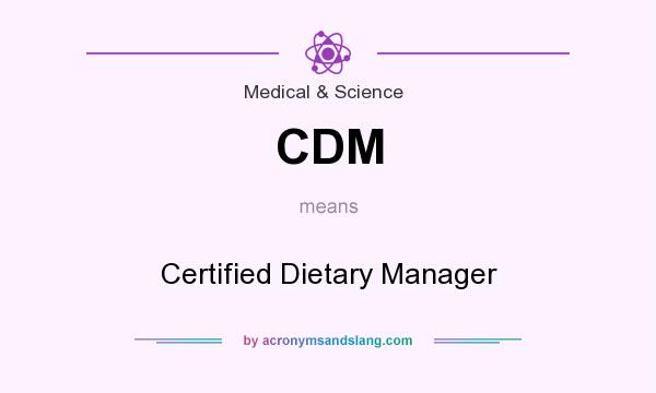 What does CDM mean? It stands for Certified Dietary Manager