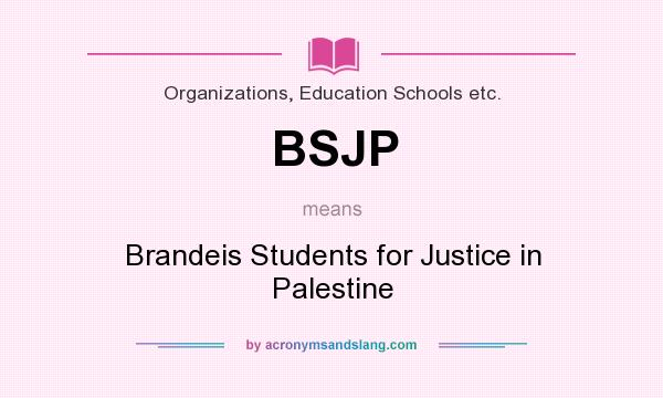 What does BSJP mean? It stands for Brandeis Students for Justice in Palestine