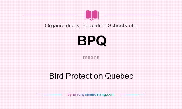 What does BPQ mean? It stands for Bird Protection Quebec