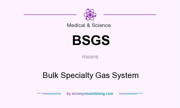 What does BSGS mean? It stands for Bulk Specialty Gas System