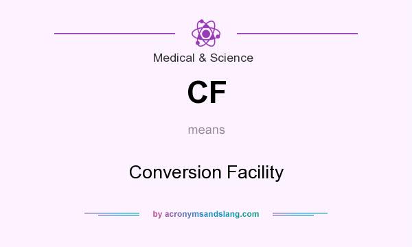 What does CF mean? It stands for Conversion Facility