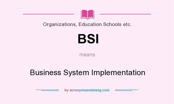 What does BSI mean? It stands for Business System Implementation