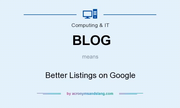 What does BLOG mean? It stands for Better Listings on Google