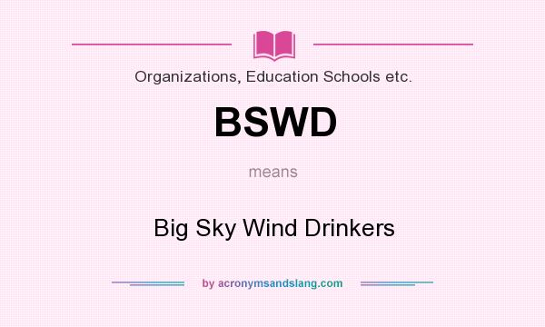 What does BSWD mean? It stands for Big Sky Wind Drinkers