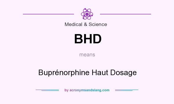 What does BHD mean? It stands for Buprénorphine Haut Dosage
