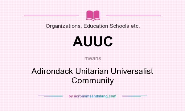 What does AUUC mean? It stands for Adirondack Unitarian Universalist Community