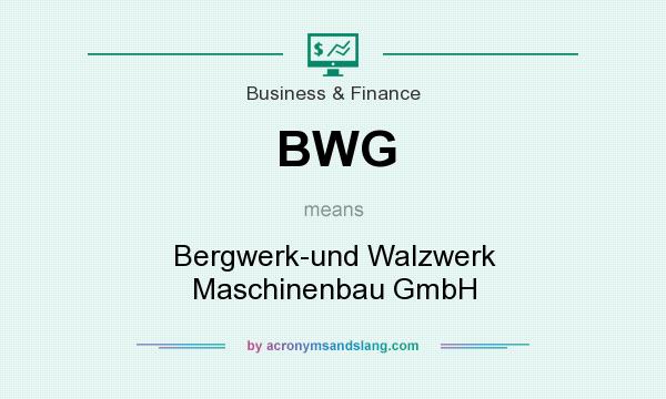 What does BWG mean? It stands for Bergwerk-und Walzwerk Maschinenbau GmbH