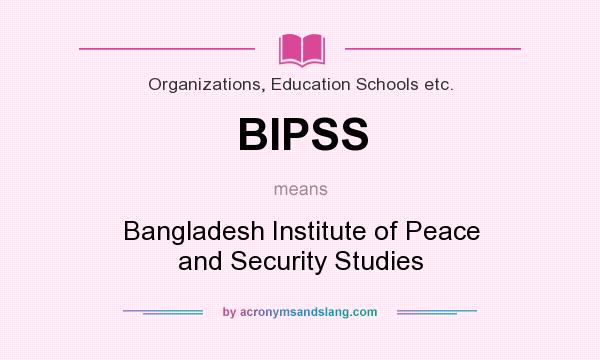 What does BIPSS mean? It stands for Bangladesh Institute of Peace and Security Studies