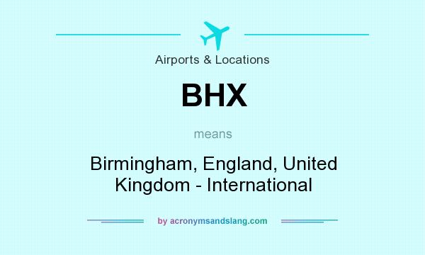 What does BHX mean? It stands for Birmingham, England, United Kingdom - International