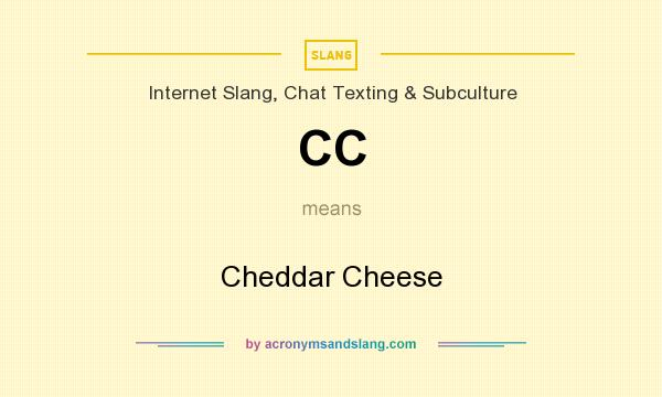 What does CC mean? It stands for Cheddar Cheese