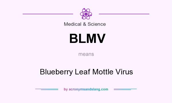 What does BLMV mean? It stands for Blueberry Leaf Mottle Virus