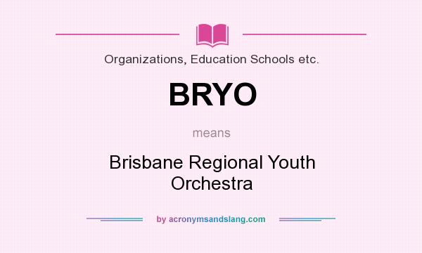 What does BRYO mean? It stands for Brisbane Regional Youth Orchestra