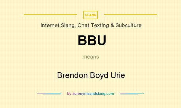 What does BBU mean? It stands for Brendon Boyd Urie