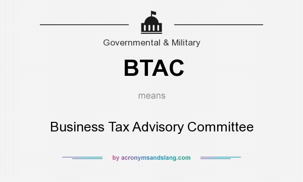 What does BTAC mean? It stands for Business Tax Advisory Committee