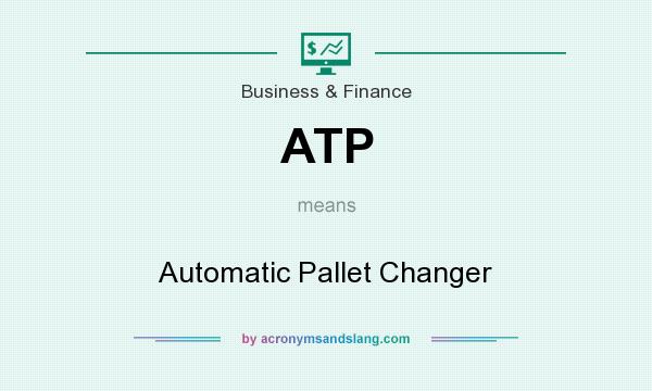 What does ATP mean? It stands for Automatic Pallet Changer