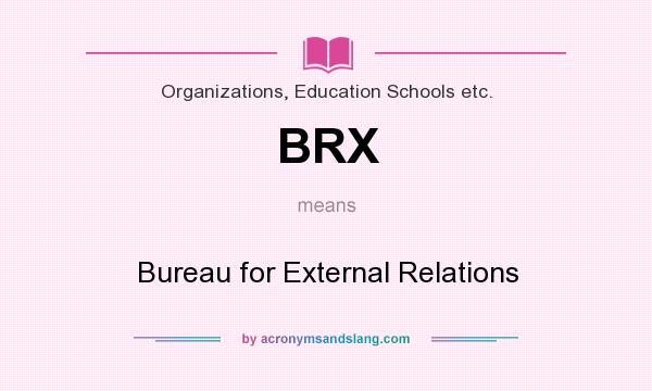 What does BRX mean? It stands for Bureau for External Relations