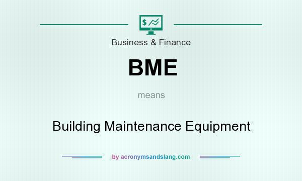 What does BME mean? It stands for Building Maintenance Equipment