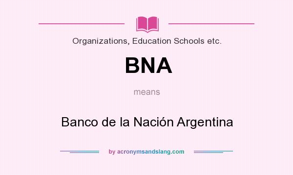 What does BNA mean? It stands for Banco de la Nación Argentina