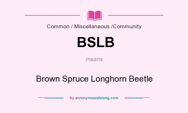 What does BSLB mean? It stands for Brown Spruce Longhorn Beetle