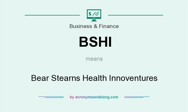 What does BSHI mean? It stands for Bear Stearns Health Innoventures