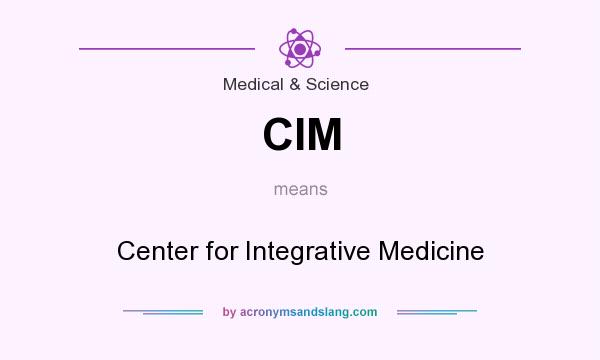 What does CIM mean? It stands for Center for Integrative Medicine
