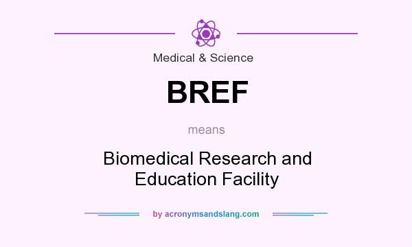What does BREF mean? It stands for Biomedical Research and Education Facility