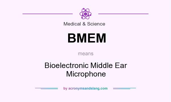 What does BMEM mean? It stands for Bioelectronic Middle Ear Microphone