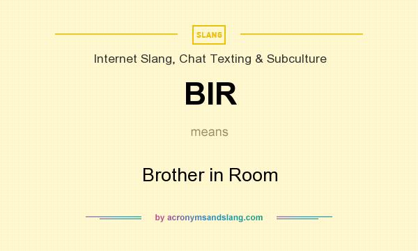 What does BIR mean? It stands for Brother in Room