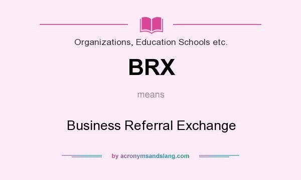 What does BRX mean? It stands for Business Referral Exchange