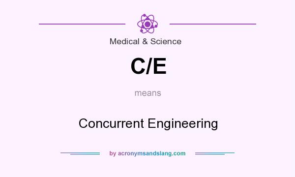 What does C/E mean? It stands for Concurrent Engineering