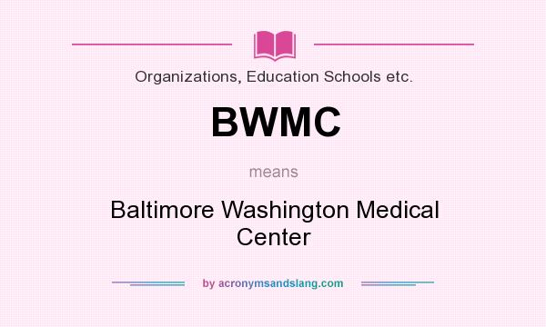 What does BWMC mean? It stands for Baltimore Washington Medical Center