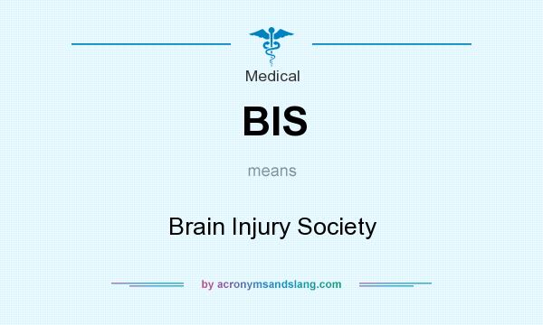 What does BIS mean? It stands for Brain Injury Society