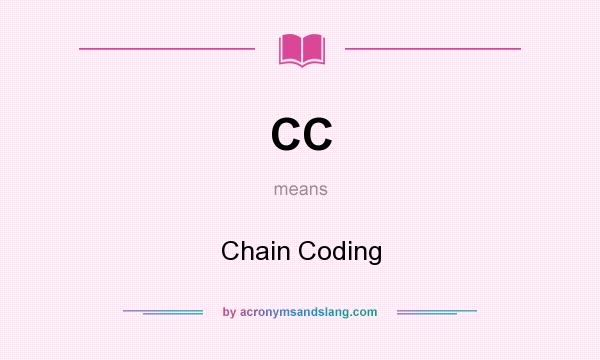 What does CC mean? It stands for Chain Coding