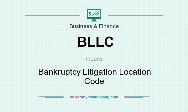 What does BLLC mean? It stands for Bankruptcy Litigation Location Code