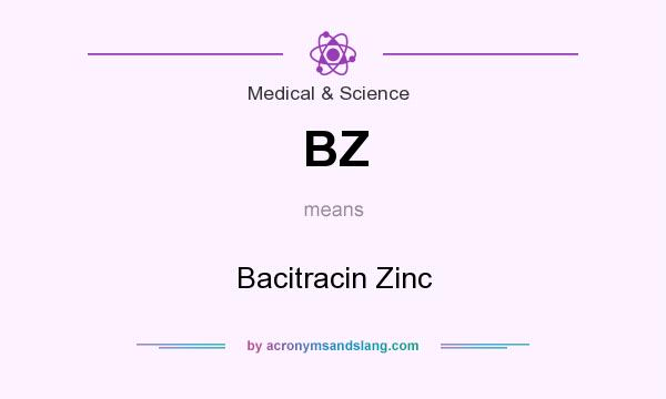 What does BZ mean? It stands for Bacitracin Zinc