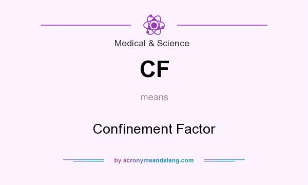 What does CF mean? It stands for Confinement Factor