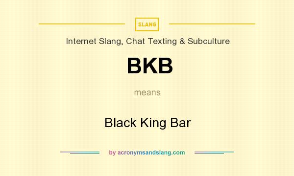 What does BKB mean? It stands for Black King Bar