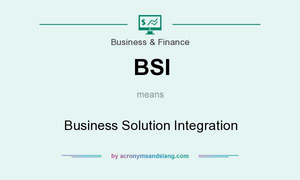 What does BSI mean? It stands for Business Solution Integration