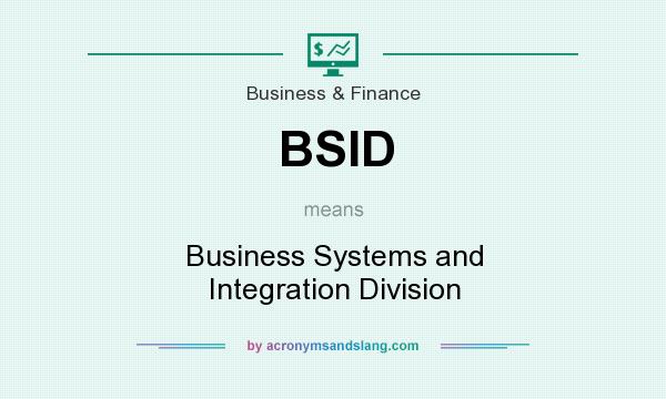 What does BSID mean? It stands for Business Systems and Integration Division